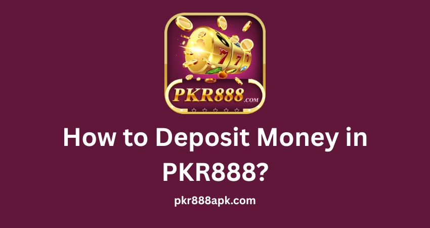 How to Deposit Money in PKR888?