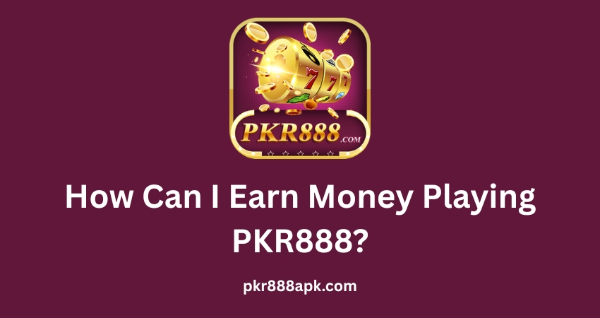 How can I Earn Money Playing PKR888?