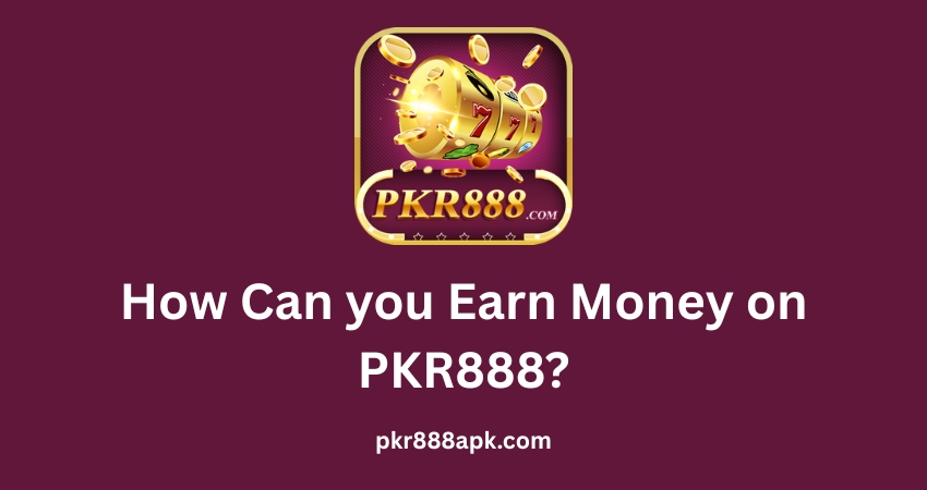 How Can you Earn Money on PKR888?